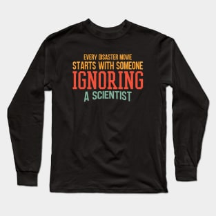 Every Disaster Movie Start With Someone Ignoring A Scientist Long Sleeve T-Shirt